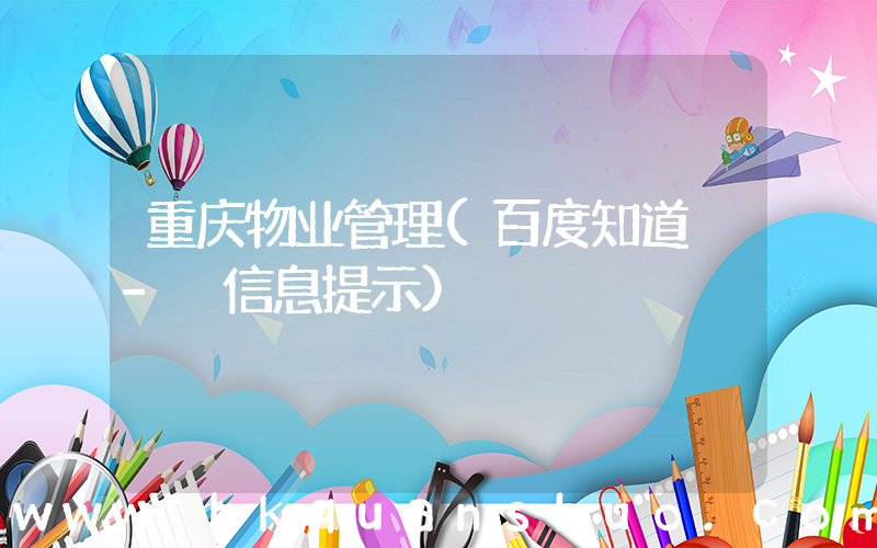 重庆物业管理(百度知道 - 信息提示)